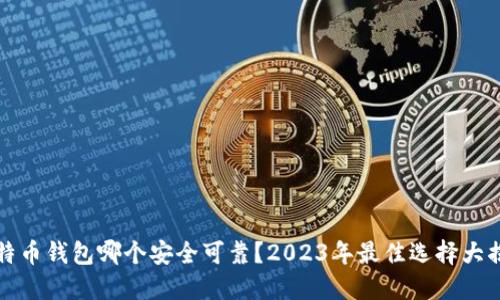 比特币钱包哪个安全可靠？2023年最佳选择大揭秘