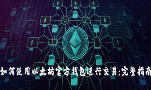 如何使用以太坊官方钱包进行交易：完整指南