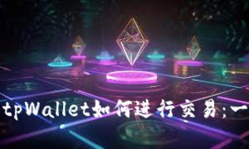 加密货币tpWallet如何进行交易：一站式指南