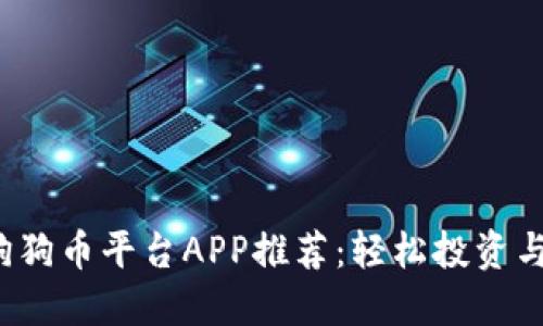 2023年狗狗币平台APP推荐：轻松投资与使用指南