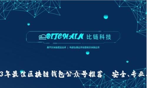 2023年最佳区块链钱包公众号推荐—安全、专业、实用