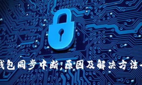 比特币钱包同步中断：原因及解决方法全面解析