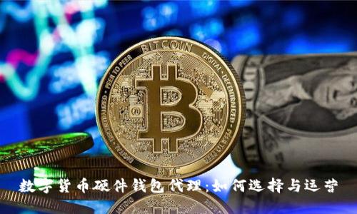 数字货币硬件钱包代理：如何选择与运营