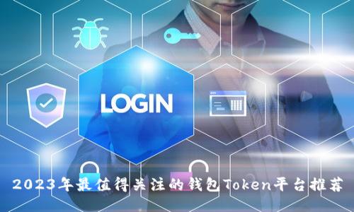 2023年最值得关注的钱包Token平台推荐