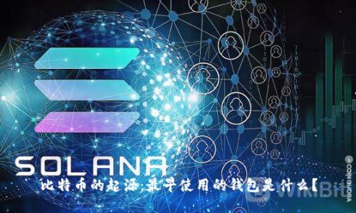 比特币的起源：最早使用的钱包是什么？