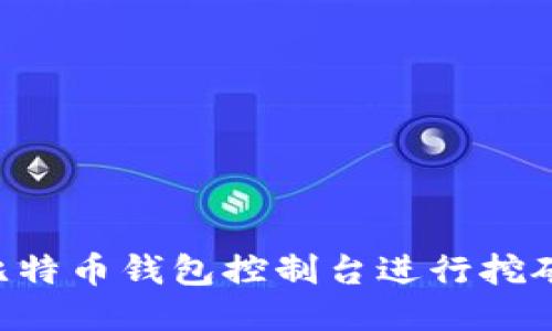 如何通过比特币钱包控制台进行挖矿：新手指南