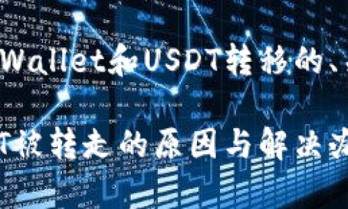 以下是一个关于tpWallet和USDT转移的、关键词及内容大纲。

tpWallet里的USDT被转走的原因与解决办法