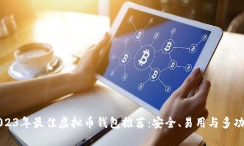 2023年最佳虚拟币钱包推荐：安全、易用与多功能