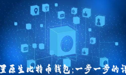 
如何设置原生比特币钱包：一步一步的详细指南