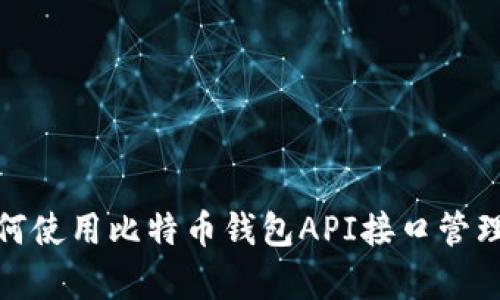  超级简单：如何使用比特币钱包API接口管理你的数字资产