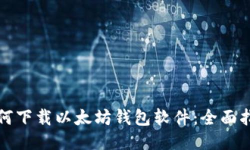 如何下载以太坊钱包软件：全面指南