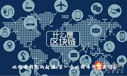 比特币钱包的起源：第一个比特币钱包是谁？