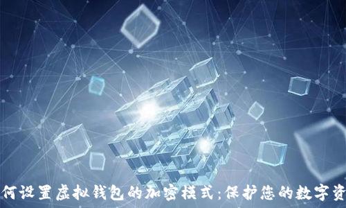   
如何设置虚拟钱包的加密模式：保护您的数字资产