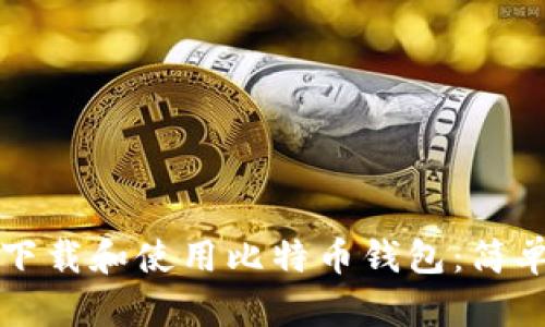 如何下载和使用比特币钱包：简单指南