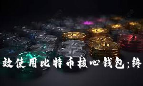 如何有效使用比特币核心钱包：终极指南