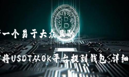 思考一个易于大众且的

如何将USDT从OK平台提到钱包：详细指南