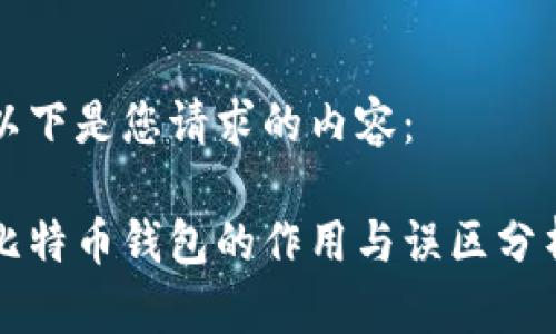 以下是您请求的内容：

比特币钱包的作用与误区分析