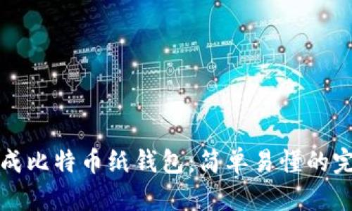 如何生成比特币纸钱包：简单易懂的完整指南