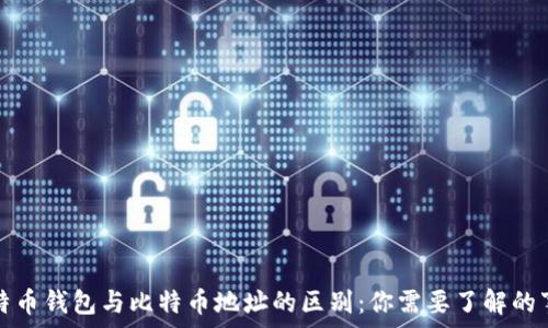   
比特币钱包与比特币地址的区别：你需要了解的事实