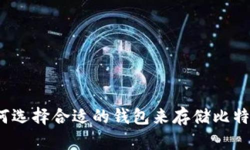 如何选择合适的钱包来存储比特币？