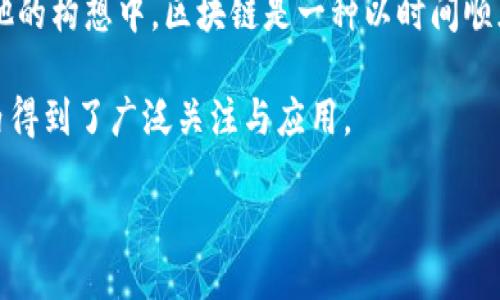 区块链的概念是由谁首次提出

区块链的概念最早是由中本聪（Satoshi Nakamoto）在2008年提出的。中本聪是一位化名的天才程序员，其真实身份至今仍然未被确认。2008年，中本聪在一篇名为《比特币：一种点对点的电子现金系统》的白皮书中首次介绍了区块链这一技术。该技术最初是为了支持比特币的运作，旨在创建一种无需中介即可进行可靠在线交易的系统。

在白皮书中，中本聪详细描述了区块链的结构和工作原理，阐述了如何通过密码学确保交易安全性，以及如何通过去中心化的网络来维护一个公开透明的交易账本。在他的构想中，区块链是一种以时间顺序串联的块，每个块中包含了一批交易记录，并且通过加密方法与前一个块相连接，从而形成一个链条。这一创新的设计使得交易记录难以篡改，增强了安全性和可信度。

区块链技术不仅限于比特币，还被广泛应用于其它数字货币及众多行业，比如金融、供应链管理、医疗和物联网等。正是中本聪的创新思想，促使区块链技术在全球范围内得到了广泛关注与应用。

如果你想进一步了解区块链的历史、发展及其在各个领域的应用，或者想讨论区块链的潜在风险和未来趋势，请随时告诉我！