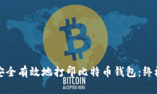如何安全有效地打印比特币钱包：终极指南