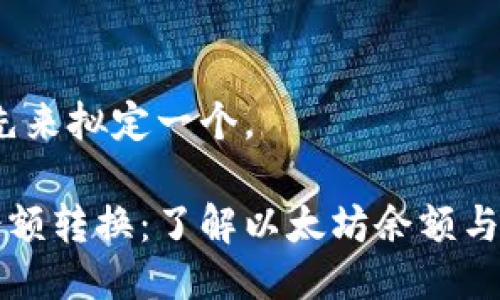 好的，让我们先来拟定一个。

以太坊钱包余额转换：了解以太坊余额与人民币的关系