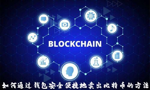
如何通过钱包安全便捷地卖出比特币的方法