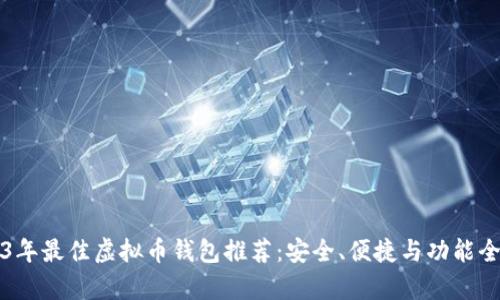 2023年最佳虚拟币钱包推荐：安全、便捷与功能全解析