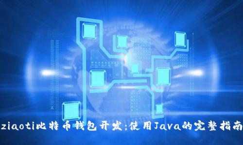 ziaoti比特币钱包开发：使用Java的完整指南
