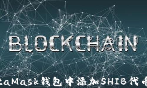 
如何在MetaMask钱包中添加SHIB代币：详细指南