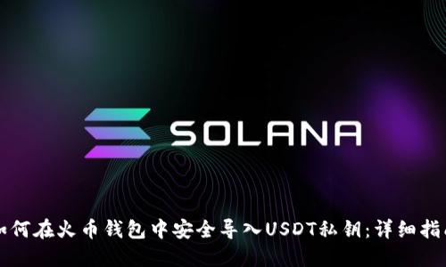 如何在火币钱包中安全导入USDT私钥：详细指南