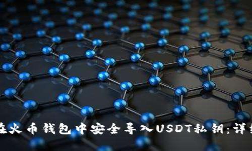 如何在火币钱包中安全导入USDT私钥：详细指南