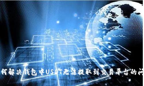 如何解决钱包中USDT无法提取到交易平台的问题