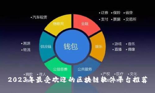 2023年最受欢迎的区块链软件平台推荐
