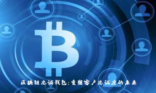 区块链忠诚钱包：重塑客户忠诚度的未来