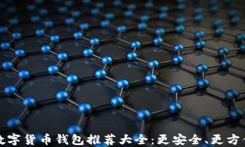 
区块链数字货币钱包推荐大全：更安全、更方便的选择