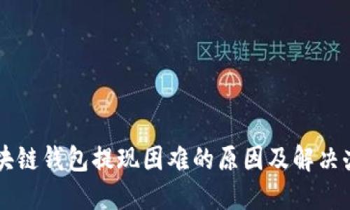 区块链钱包提现困难的原因及解决办法
