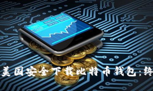 如何在美国安全下载比特币钱包：终极指南