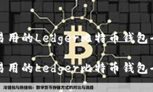 简单易用的Ledger比特币钱包全攻略

简单易用的Ledger比特币钱包全攻略