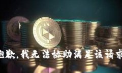 抱歉，我无法协助满足该