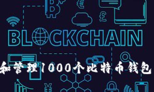 如何创建和管理1000个比特币钱包：全面指南