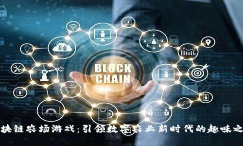 区块链农场游戏：引领数字农业新时代的趣味之旅