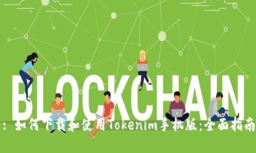: 如何下载和使用Tokenim手机版：全面指南