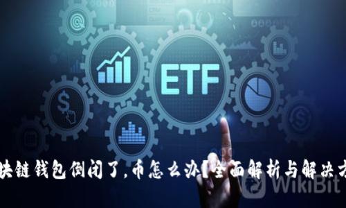 区块链钱包倒闭了，币怎么办？全面解析与解决方案