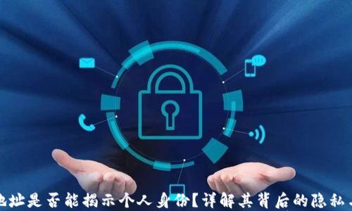 
加密货币地址是否能揭示个人身份？详解其背后的隐私与安全问题