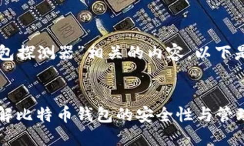 为了构建一个与“比特币钱包探测器”相关的内容，以下是您请求的内容结构和大纲。

:
比特币钱包探测器：全面了解比特币钱包的安全性与管理
