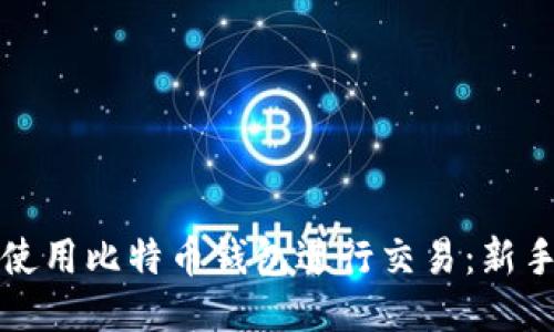 如何使用比特币钱包进行交易：新手指南