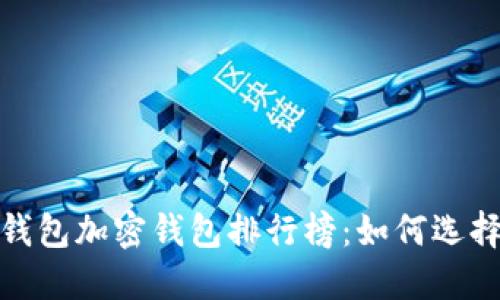 2023年数字货币钱包加密钱包排行榜：如何选择最适合你的钱包?