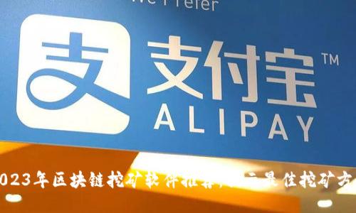 2023年区块链挖矿软件推荐：揭示最佳挖矿方案